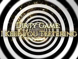 Dirty Game: I Keep You Teetering